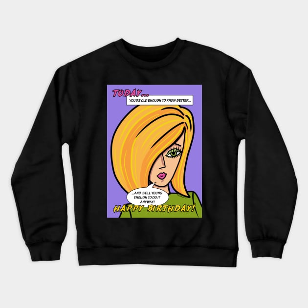 You're Old Enough to Know Better and Young Enough to do it anyway Happy Birthday Crewneck Sweatshirt by loeye